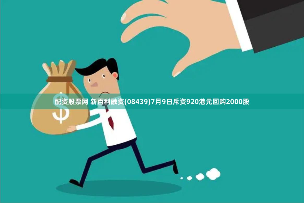 配资股票网 新百利融资(08439)7月9日斥资920港元回购2000股