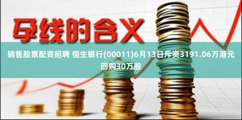 销售股票配资招聘 恒生银行(00011)6月13日斥资3191.06万港元回购30万股