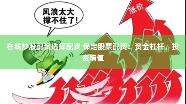 在线炒股配资选择配资 保定股票配资：资金杠杆，投资增值