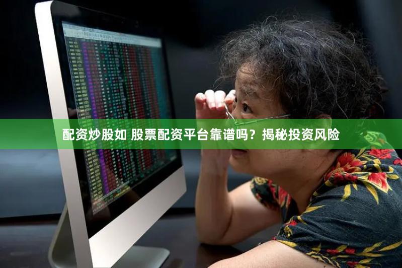 配资炒股如 股票配资平台靠谱吗？揭秘投资风险