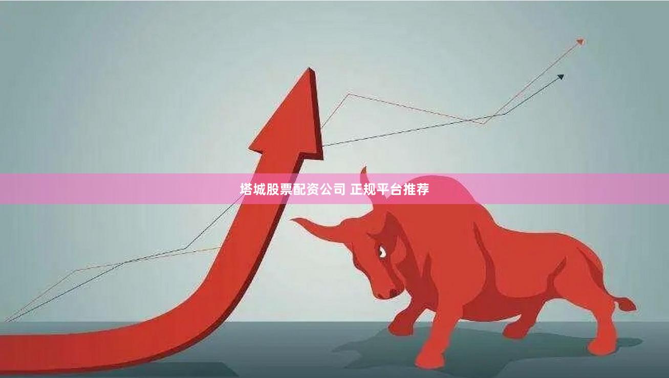 塔城股票配资公司 正规平台推荐