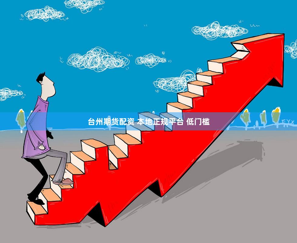 台州期货配资 本地正规平台 低门槛