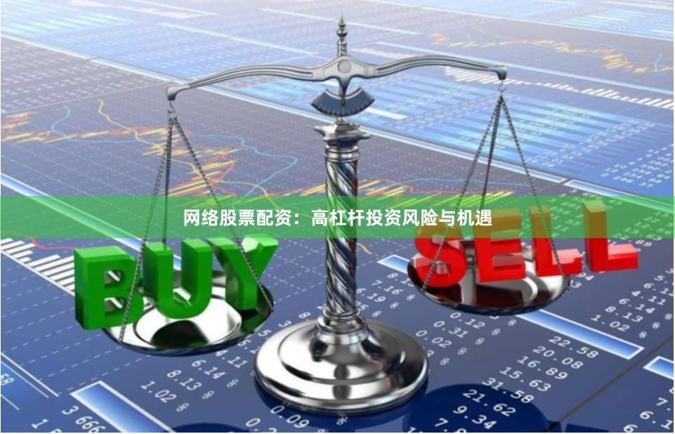 网络股票配资：高杠杆投资风险与机遇
