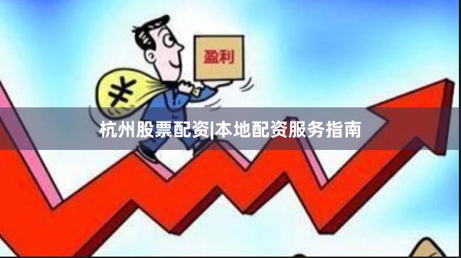 杭州股票配资|本地配资服务指南