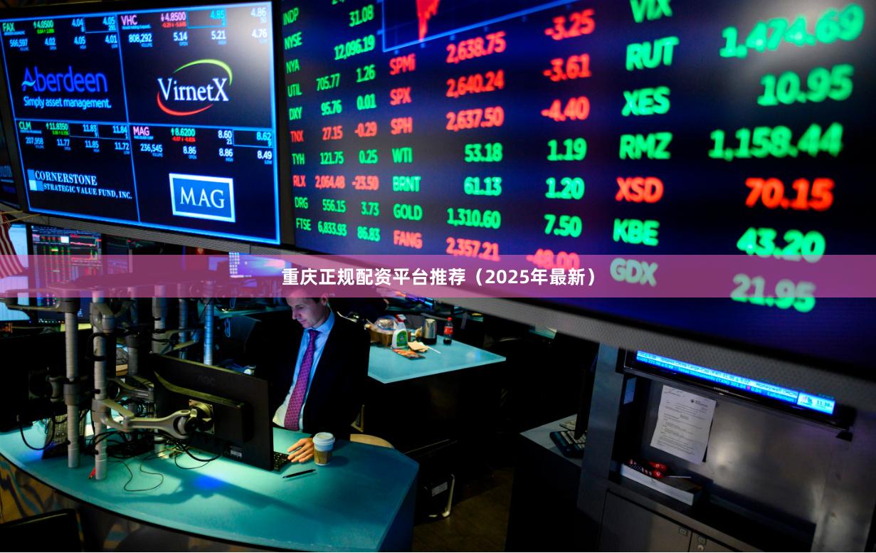 重庆正规配资平台推荐（2025年最新）