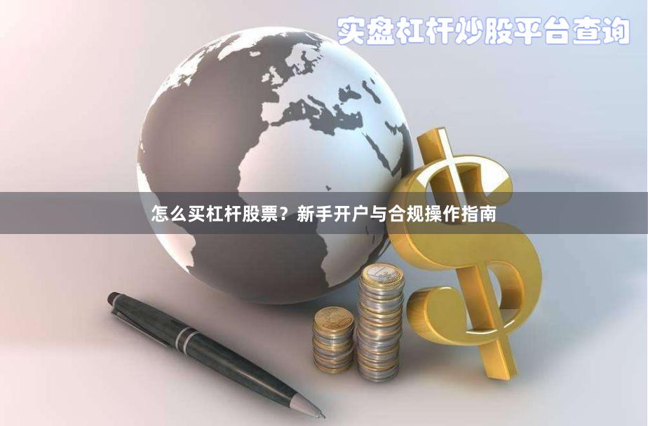 怎么买杠杆股票？新手开户与合规操作指南