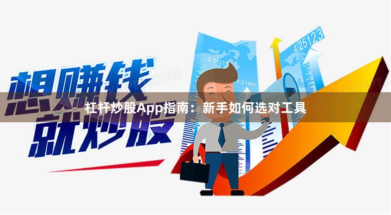 杠杆炒股App指南：新手如何选对工具