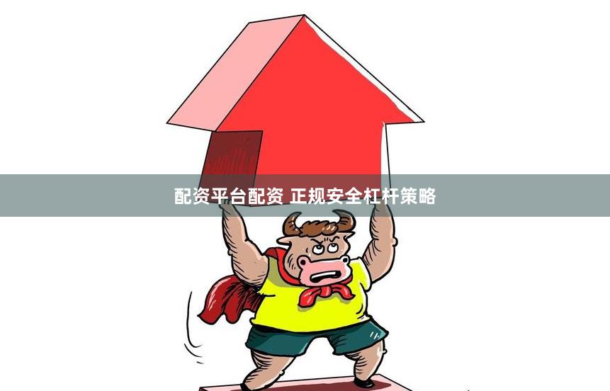 配资平台配资 正规安全杠杆策略