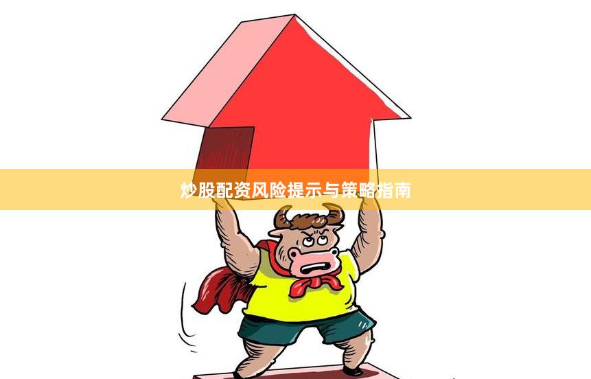 炒股配资风险提示与策略指南