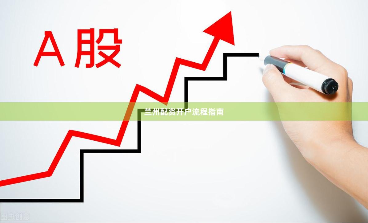兰州配资开户流程指南